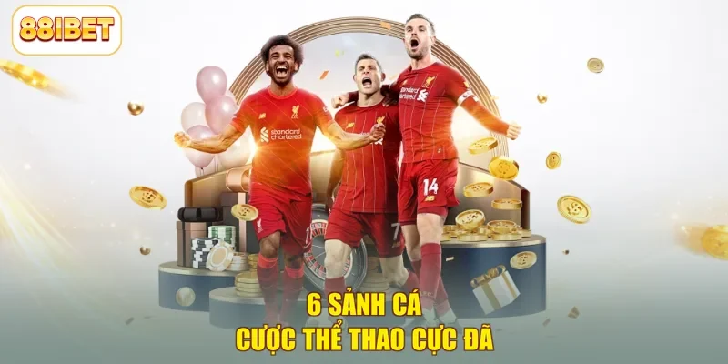 6 sảnh cá cược thể thao cực đã