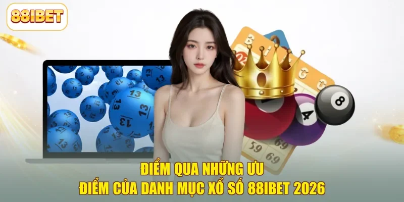 Điểm qua những ưu điểm của danh mục xổ số 88ibet 2026