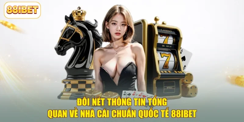 Đôi nét thông tin tổng quan về nhà cái chuẩn quốc tế 88ibet