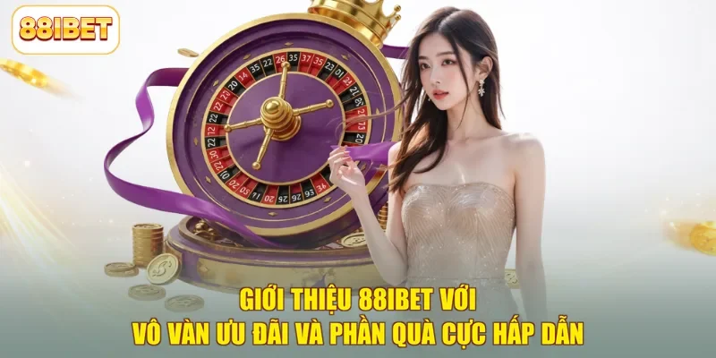 Giới thiệu 88ibet với vô vàn ưu đãi và phần quà cực hấp dẫn