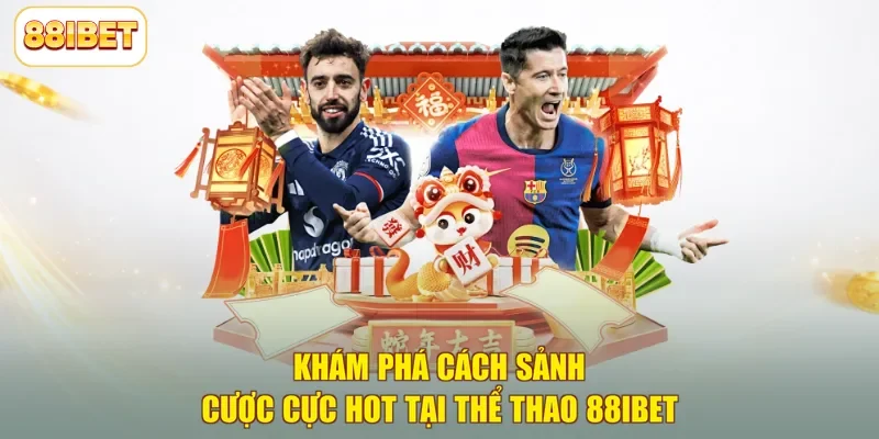 Khám phá cách sảnh cược cực hot tại thể thao 88ibet