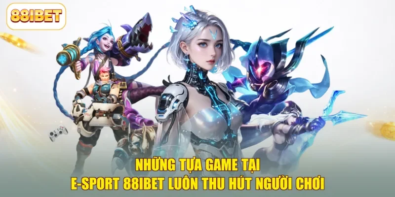 Những tựa game tại E-sport 88ibet luôn thu hút người chơi